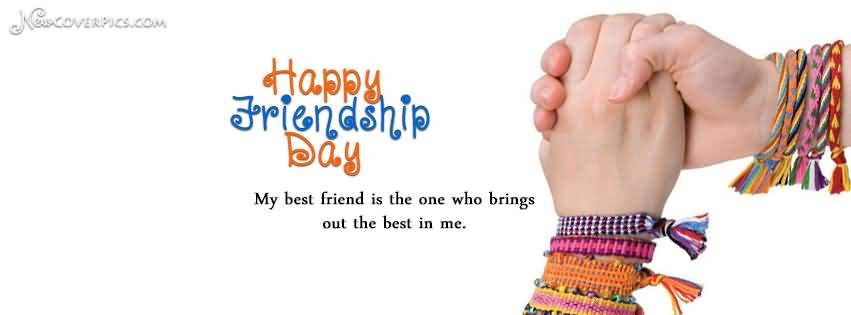 Happy Friendship Day My Best Friend Is The One Who Brings Out The Best In Me.