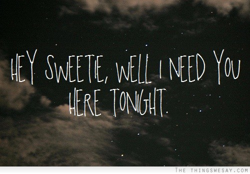 Hey Sweetie Well I Need You Here Tonight