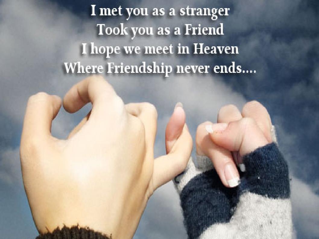 I Met You As A Stranger Took You As A Friend I Hope We Meet In Heaven Where Friendship Never Ends Happy Friendship Day