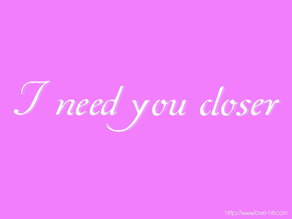 I Need You Closer