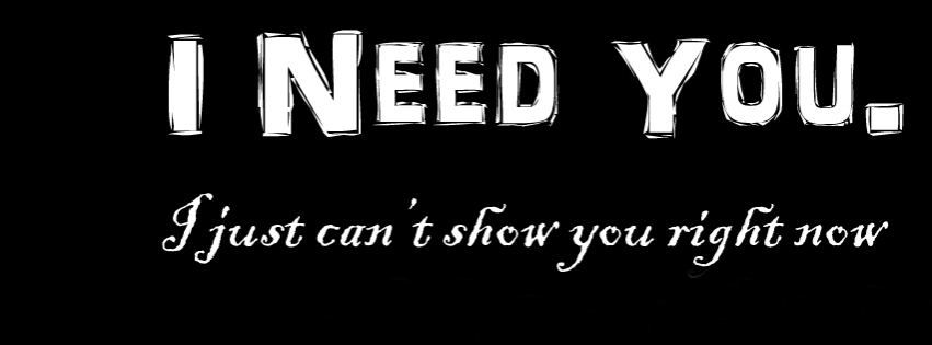 I Need You I Just Can't Show You Right Now Facebook Cover Picture