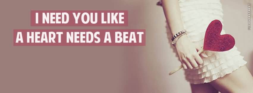 I Need You Like A Hearts Needs A Beat Facebook Cover Picture
