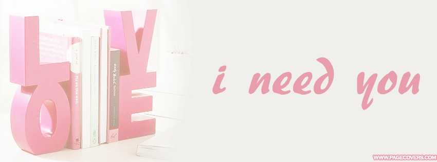I Need You Love Facebook Cover Picture