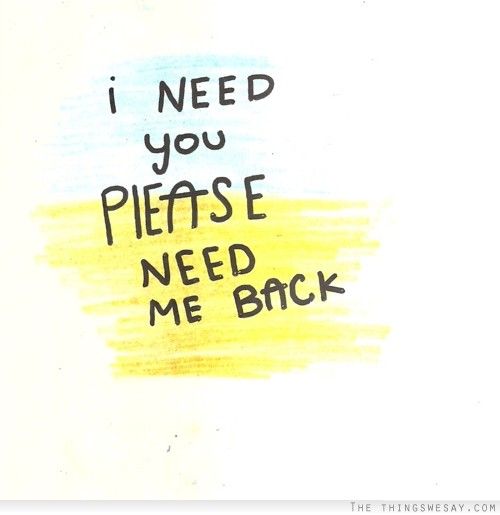 I Need You Please Need Me Back Image