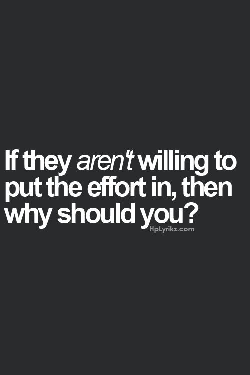 If they aren't willing to put the effort in, then why should you1