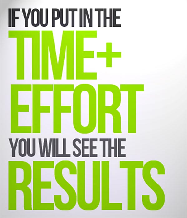 If you put in the time plus effort, you will see the results.