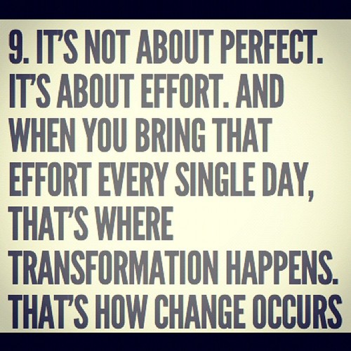 It's not about perfect. It's about effort. And when you bring that effort every single day, that's where transformation happens. That's how change occurs.