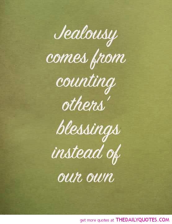 Jealousy comes from counting others blessings instead of ...