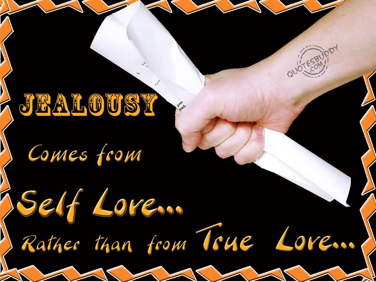 Jealousy comes from self-love rather than from true love. - Iris Murdoch