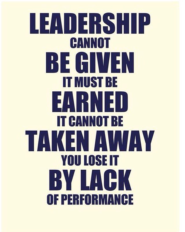 Leadership cannot be given it must be earned. It cannot be taken away you lose it by lack of performance