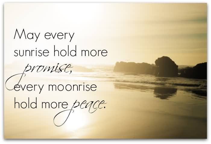 May Every Sunrise Hold More Promise, Every Moonrise Hold More Peace