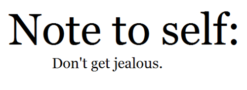 Note to self. Don’t get Jealous.