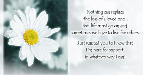 Nothing Can Replace The Loss Of Loved One But Life Must Go On And Sometimes We Have To Live For Others