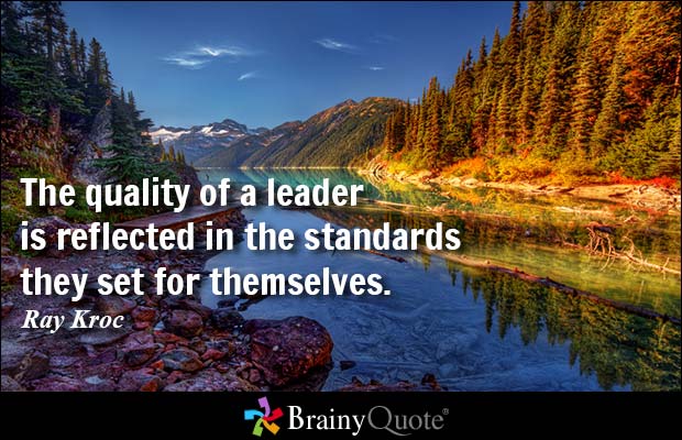 The quality of a leader is reflected in the standards they set for themselves -  Ray Kroc