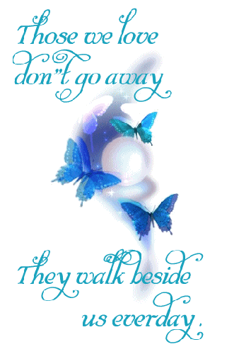 Those We Love Don't Go Away They Walk Beside Us Everyday