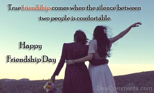 True Friendship Comes When The Silence Between Two People Is Comfortable Happy Friendship Day