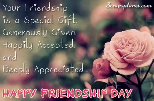 Your Friendship Is A Special Gift. Generously Given. Happily Accepted And Deeply Appreciated Happy Friendship Day