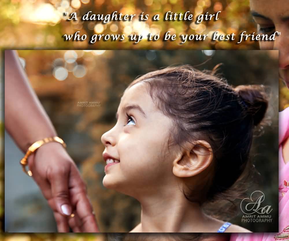 A Daughter Is A Little Girl Who Grows Up To Be Your Best Friend Happy Daughters Day
