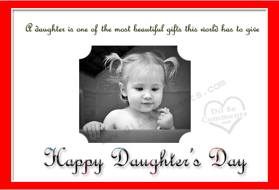 A Daughter Is One Of The Most Beautiful Gifts This World Has To Give Happy Daughters Day