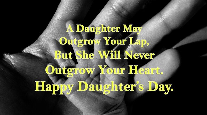 A Daughter May Outgrow Your Lap, But She Will Never Outgrow Your Heart. Happy Daughters Day