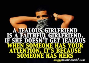 A Jealous Girlfriend Is A Faithful  She Doesn't Get Jealous  When Someone Has Your Attention, It's Because Someone Has Hers.