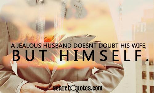 A jealous husband doesn't doubt his wife, but himself.
