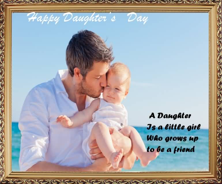 Happy Daughters Day A Daughter Is A Little Girl Who Grows Up To Be A Friend.