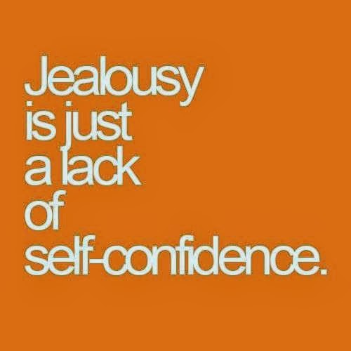 Jealousy Is Just A Lack Of Self-Confidence.