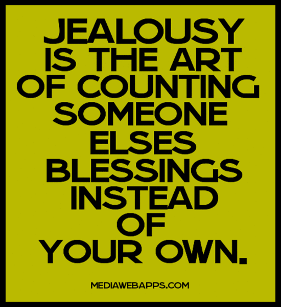 Jealousy Is The Art Of Counting Someone Elses Blessings Instead Of Your Own.