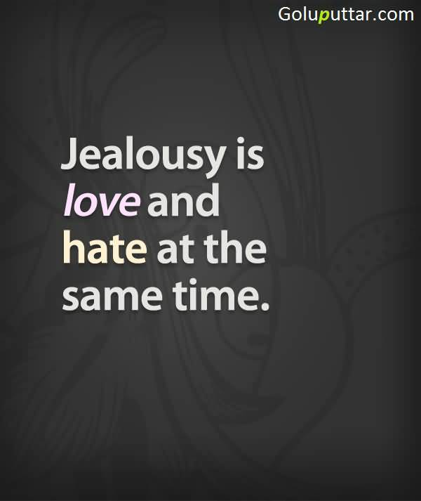 Jealousy is Love And Hate At Same Time.
