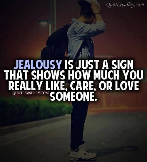 Jealousy is just a sign that shows how much you really ...