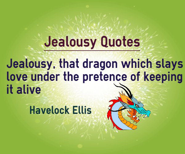 Jealousy, that dragon which slays love under the pretence of keeping it alive.