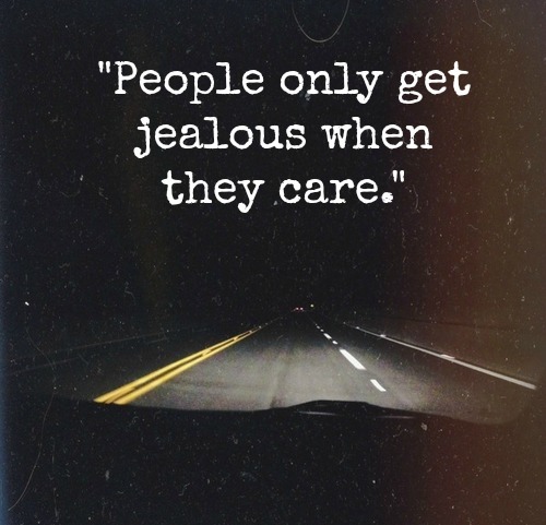 People Only Get Jealous When They Care.