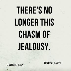 There's no longer this chasm of jealousy. - Hartmut Kasten