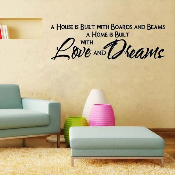 A house is built with boards and beams, a home is built with love and Dreams