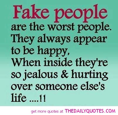 Fake People are the Worst People. They always appear to be happy. When inside they're so jealous & hurting over someone else's Life