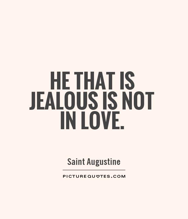 He that is jealous is not in love - Saint Augustine