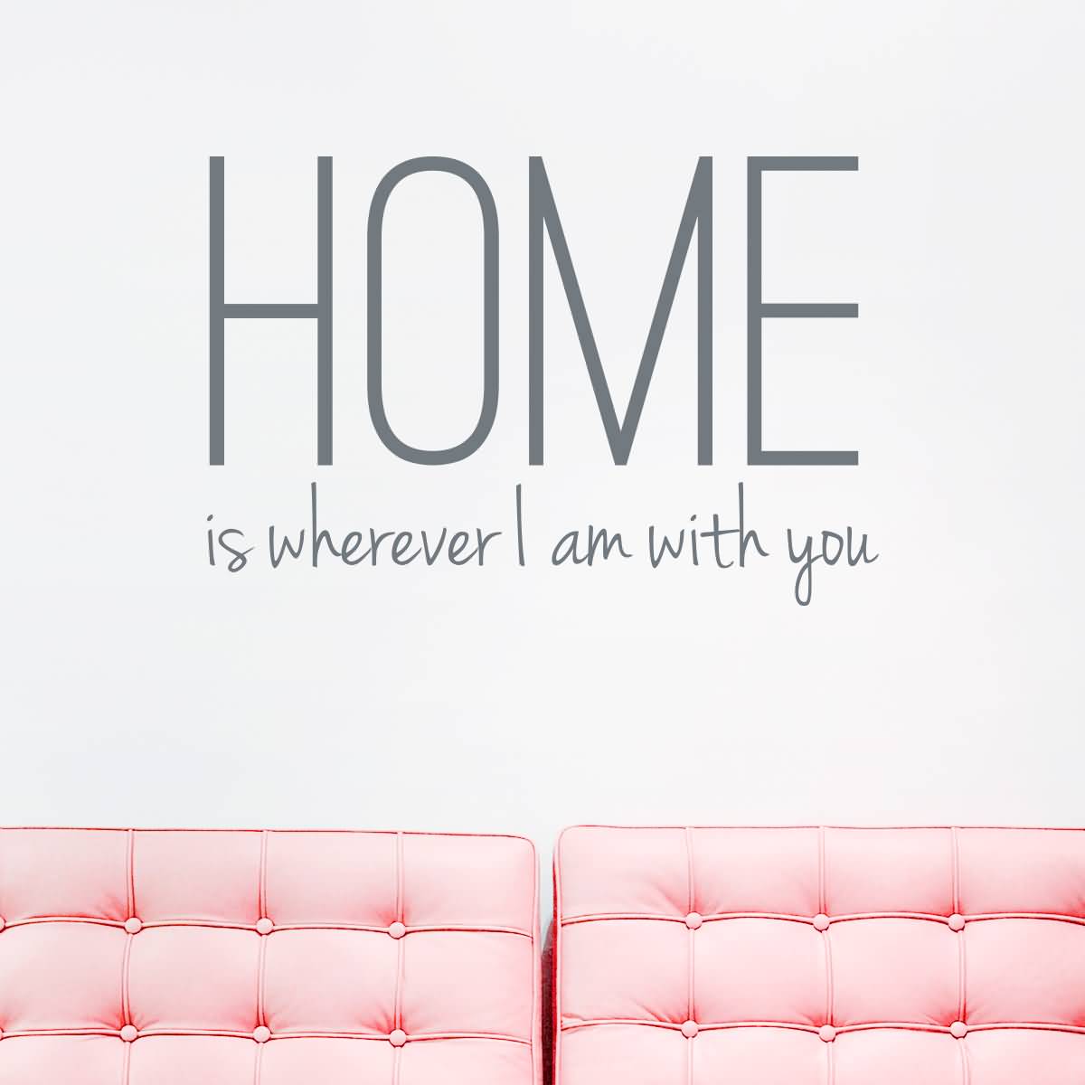 Home is wherever I'm with you