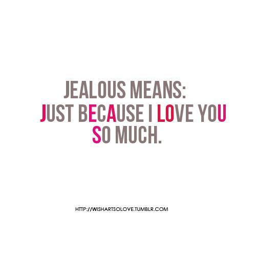 Jealous Means Just Because I Love You So Much.