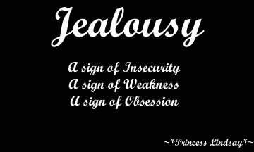 Jealousy A Sign Of Insecurity A Sign Of Weakness A Sign Of Obsession. - Princess Lindsay