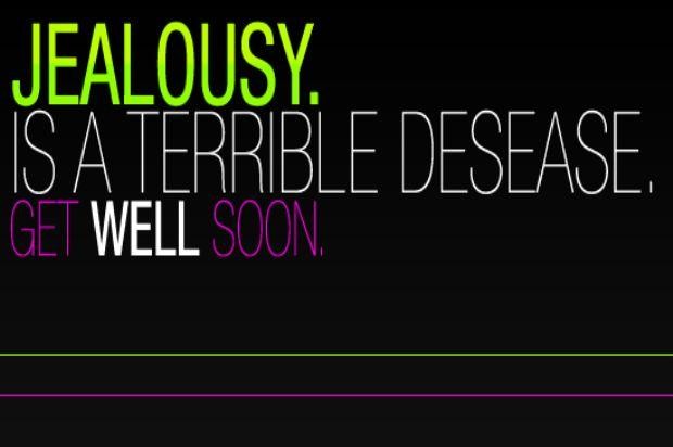 Jealousy is a terrible desease, get well soon.