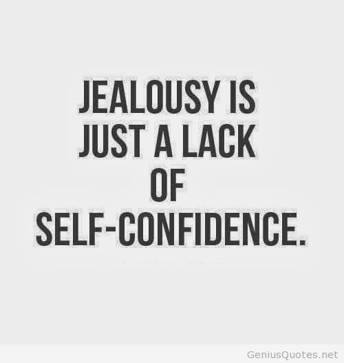 Jealousy is just a lack of self-confidence.