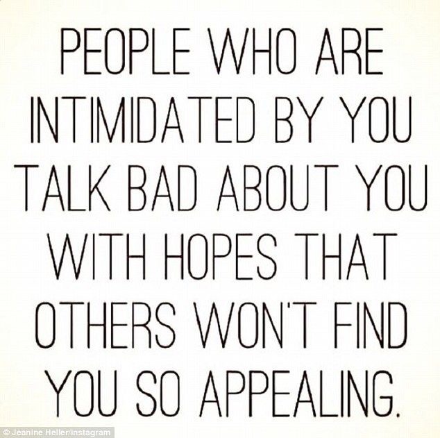 People who are intimidated by you talk bad about you with hopes that others won’t find you so appealing.