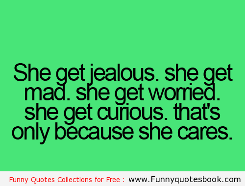 She Get Jealous She Get Mad She Get Worried She Get Curious Thats Only Because She Cares