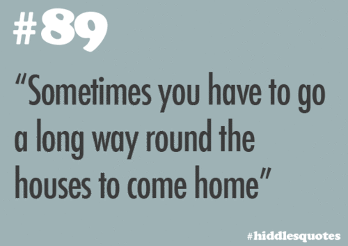 Sometimes you have to go a long way round the houses to come home.