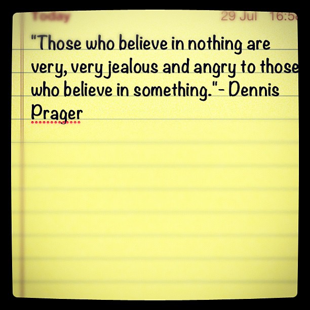 Those Who Believe In Nothing Are Very, Very Jealous And Angry To Those Who Believe In Something - Dennis Prager
