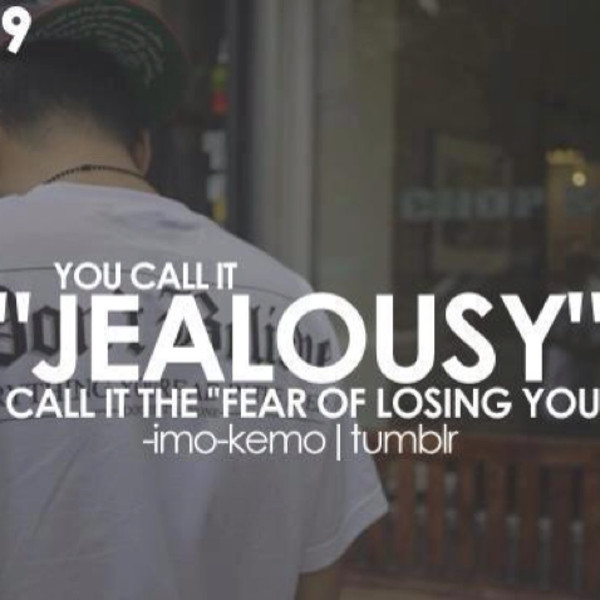 You Call It Jealousy. I Call It Fear Of Losing You