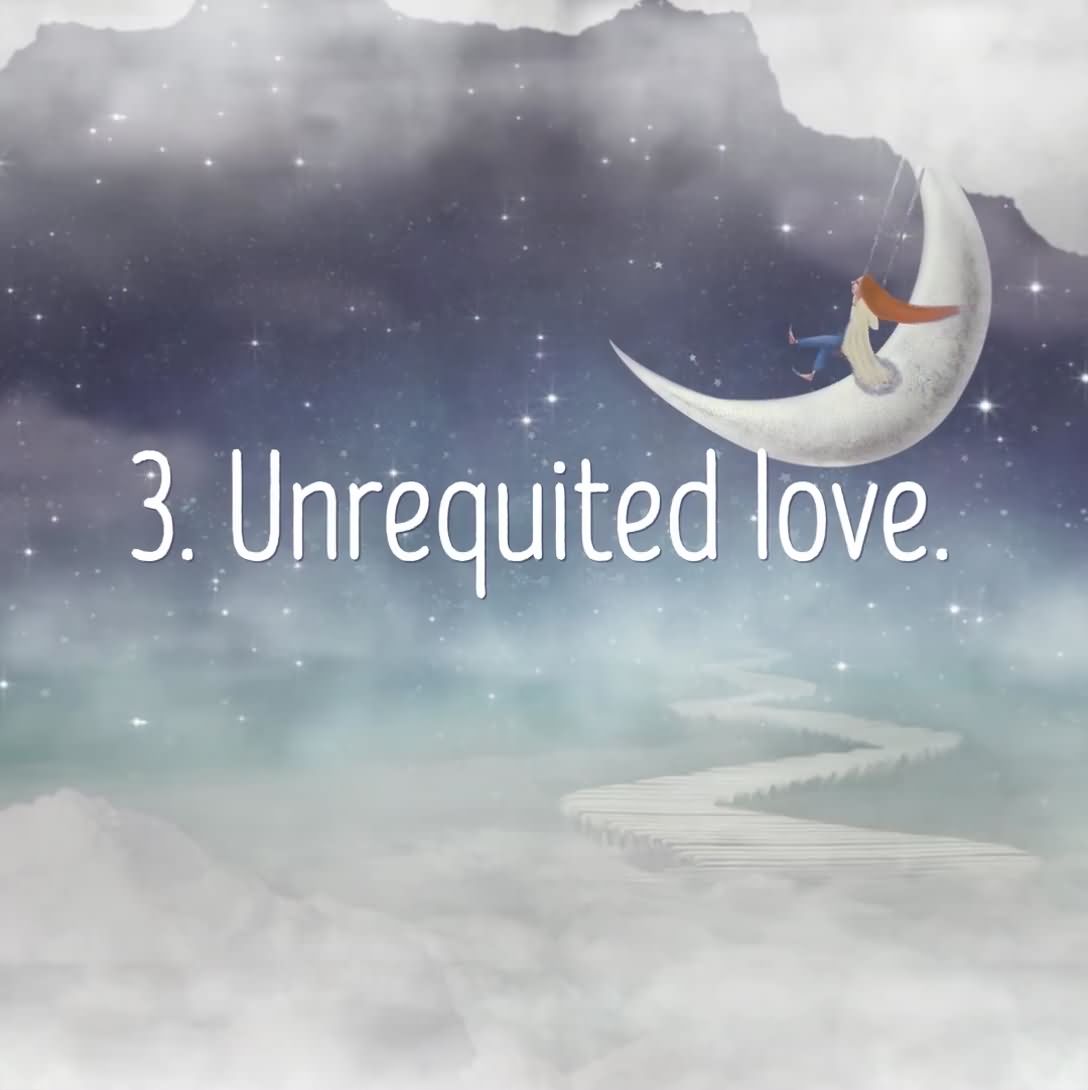 3. Unrequited love.