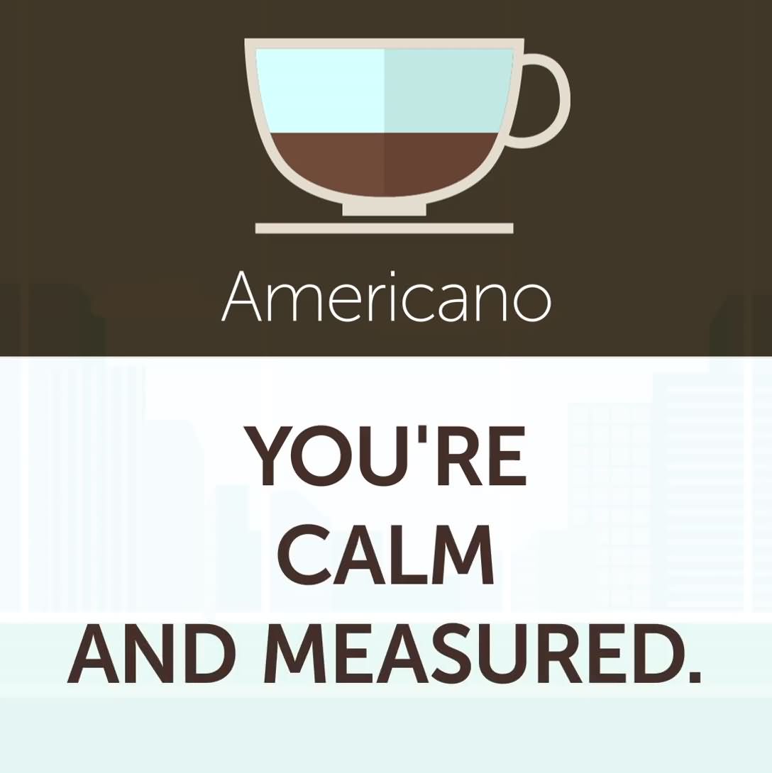 7. Americano - You're calm and measured