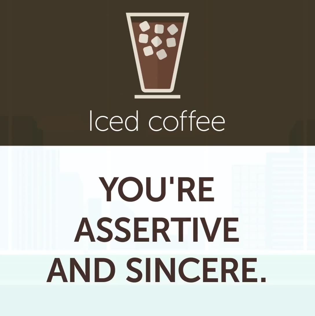 8. Iced Coffee - You're assertive and sincere